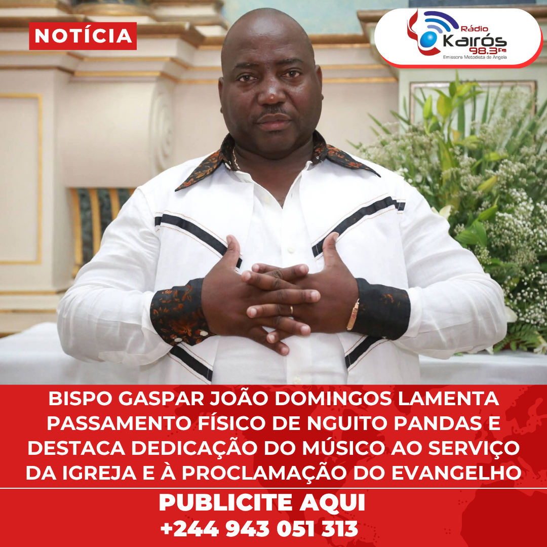 BISPO GASPAR JOÃO DOMINGOS LAMENTA PASSAMENTO FÍSICO DE NGUITO PANDAS E DESTACA DEDICAÇÃO DO MÚSICO AO SERVIÇO DA IGREJA E À PROCLAMAÇÃO DO EVANGELHO